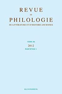 Revue de Philologie, de Litterature Et d'Histoire Anciennes Volume 86