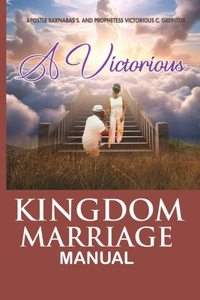 The Victorious Kingdom Marriage Manual, a Manual for a Victorious Kingdom Marriage