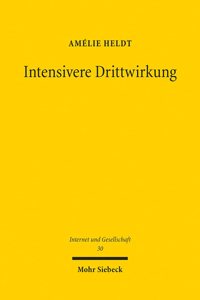 Intensivere Drittwirkung: Die Mittelbare Drittwirkung Der Meinungsfreiheit in Offentlichkeiten Der Digitalen Gesellschaft. Eine Verfassungsrechtliche, Rechtsvergleichende Und