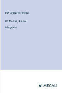 On the Eve; A novel