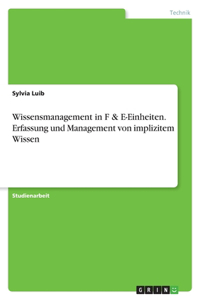 Wissensmanagement in F & E-Einheiten. Erfassung und Management von implizitem Wissen