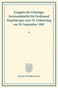 Festgabe Der Gottinger Juristenfakultat Fur Ferdinand Regelsberger Zum 70. Geburtstag Am 10. September 1901