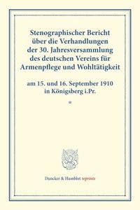 Stenographischer Bericht Uber Die Verhandlungen Der 30. Jahresversammlung Des Deutschen Vereins Fur Armenpflege Und Wohltatigkeit Am 15. Und 16. September 1910 in Konigsberg I.PR