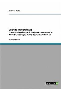 Guerilla-Marketing als kommunikationspolitisches Instrument im Privatkundengeschäft deutscher Banken