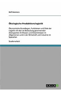 Ökologische Produktionslogistik: Ökonomische Grundlagen, Funktionen und Ziele der Logistik mit den an Bedeutung gewinnenden ökologischen Einflüssen und Erkenntnissen im Allgemeinen 