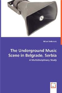 The Underground Music Scene in Belgrade, Serbia - A Multidisciplinary Study