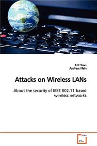 Attacks on Wireless LANs About the security of IEEE 802.11 based wireless networks