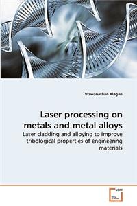 Laser processing on metals and metal alloys