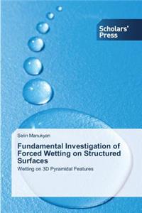 Fundamental Investigation of Forced Wetting on Structured Surfaces