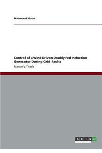 Control of a Wind Driven Doubly Fed Induction Generator During Grid Faults