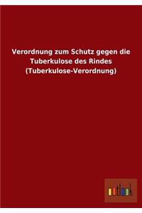 Verordnung Zum Schutz Gegen Die Tuberkulose Des Rindes (Tuberkulose-Verordnung)