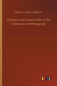 Boy Scout Camera Club or The Confession of a Photograph