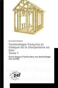 Terminologie Française Et Tchèque de la Charpenterie En Bois Tome 1