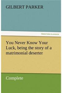 You Never Know Your Luck, Being the Story of a Matrimonial Deserter. Complete