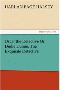 Oscar the Detective Or, Dudie Dunne, the Exquisite Detective