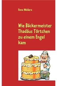 Wie Bäckermeister Thadäus Törtchen zu einem Engel kam