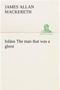 Ioläus The man that was a ghost