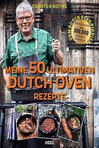 50 Rezepte, die man einmal im Dutch Oven gekocht haben sollte