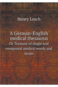 A German-English Medical Thesaurus or Treasure of Single and Compound Medical Words and Terms