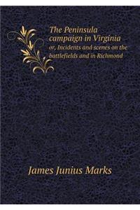 The Peninsula campaign in Virginia or, Incidents and scenes on the battlefields and in Richmond