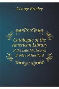 Catalogue of the American Library of the Late Mr. George Brinley of Hartford
