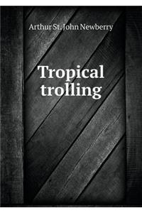 Tropical Trolling