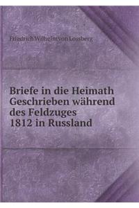 Briefe in die Heimath Geschrieben während des Feldzuges 1812 in Russland