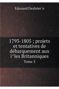 1793-1805; projets et tentatives de débarquement aux îles Britanniques Tome 3