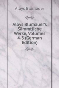 Aloys Blumauer's Sammtliche Werke, Volumes 4-5 (German Edition)
