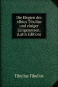 Die Elegien des Albius Tibullus und einiger Zeitgenossen; (Latin Edition)