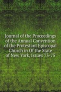 Journal of the Proceedings of the Annual Convention of the Protestant Episcopal Church in Of the State of New York, Issues 73-75