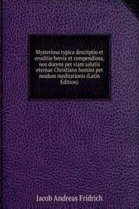 Mysteriosa typica descriptio et eruditio brevis et compendiosa, nos ducens per viam salutis eternae Christiano homini per modum meditationis (Latin Edition)