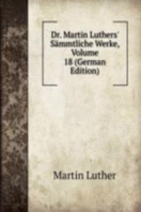 Dr. Martin Luthers' Sammtliche Werke, Volume 18 (German Edition)