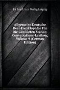 Allgemeine Deutsche Real-Encyklopadie Fur Die Gebildeten Stande: Conversations-Lexikon, Volume 9 (German Edition)