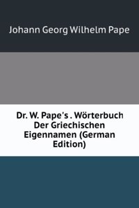 Dr. W. Pape's . Worterbuch Der Griechischen Eigennamen (German Edition)