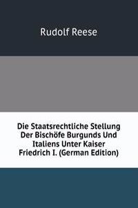 Die Staatsrechtliche Stellung Der Bischofe Burgunds Und Italiens Unter Kaiser Friedrich I. (German Edition)