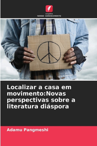 Localizar a casa em movimento: Novas perspectivas sobre a literatura diáspora