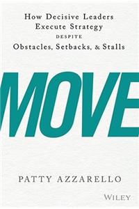 Move: How Decisive Leaders Execute Strategy Despite Obstacles, Setbacks & Stalls