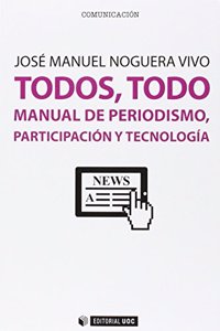 Todos, todo. Manual de periodismo, participacion y tecnologia