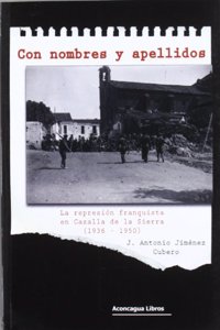 Con nombres y apellidos: la represion franquista en Cazalla de la Sierra (1936-1950)
