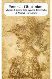 Pompeo Giustiniani. Maestro di campo della Venezia del sospetto