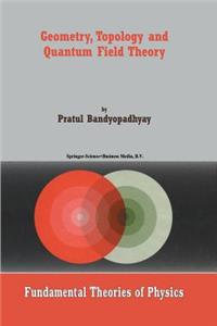 Geometry, Topology and Quantum Field Theory