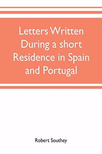 Letters written during a short residence in Spain and Portugal