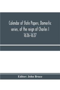 Calendar of State Papers, Domestic series, of the reign of Charles I 1636-1637