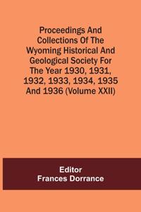 Proceedings And Collections Of The Wyoming Historical And Geological Society For The Year 1930,1931,1932,1933, 1934,1935 And 1936 (Volume Xxii)