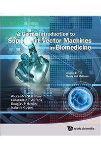 Gentle Introduction to Support Vector Machines in Biomedicine, a - Volume 1: Theory and Methods: Theory and Methods