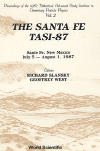 Santa Fe Tasi-87, the - Proceedings of the 1987 Theoretical Advanced Study Institute in Elementary Particle Physics (in 2 Volumes)