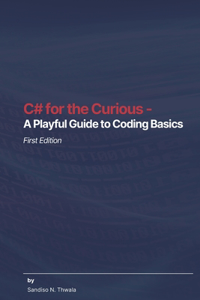 C# for the Curious - A Playful Guide to Coding Basics