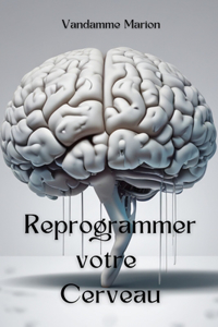 Reprogrammez Votre Cerveau