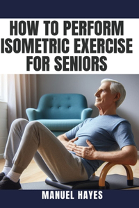 How to Perform Isometric Exercise for Seniors
